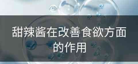 甜辣酱在改善食欲方面的作用